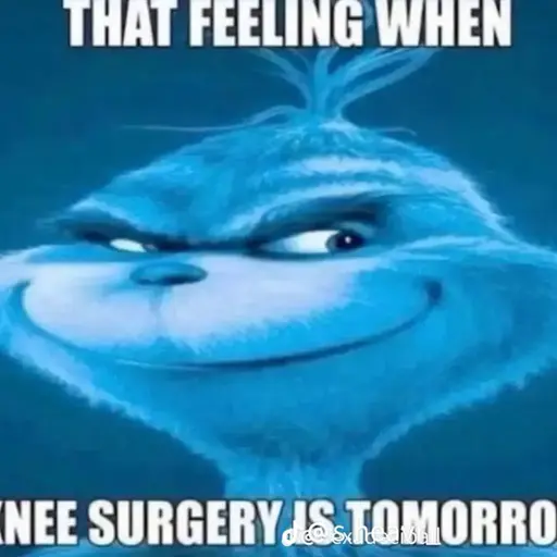 That Feeling When Knee Surgery Is Tomorrow Meme